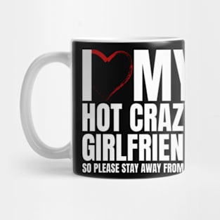 I Love My Hot Crazy Girlfriend So Please Stay Away Mug